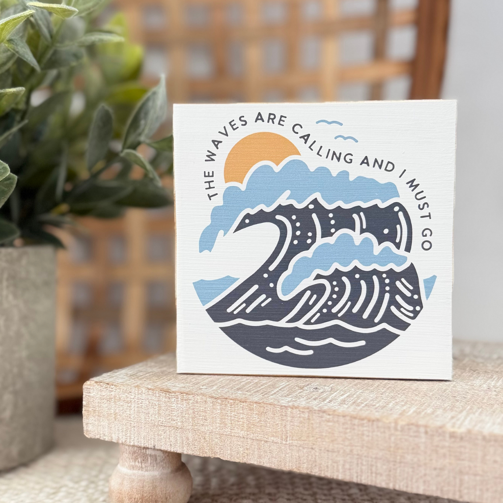 The Waves Are Calling And I Must Go Wood Block Sign