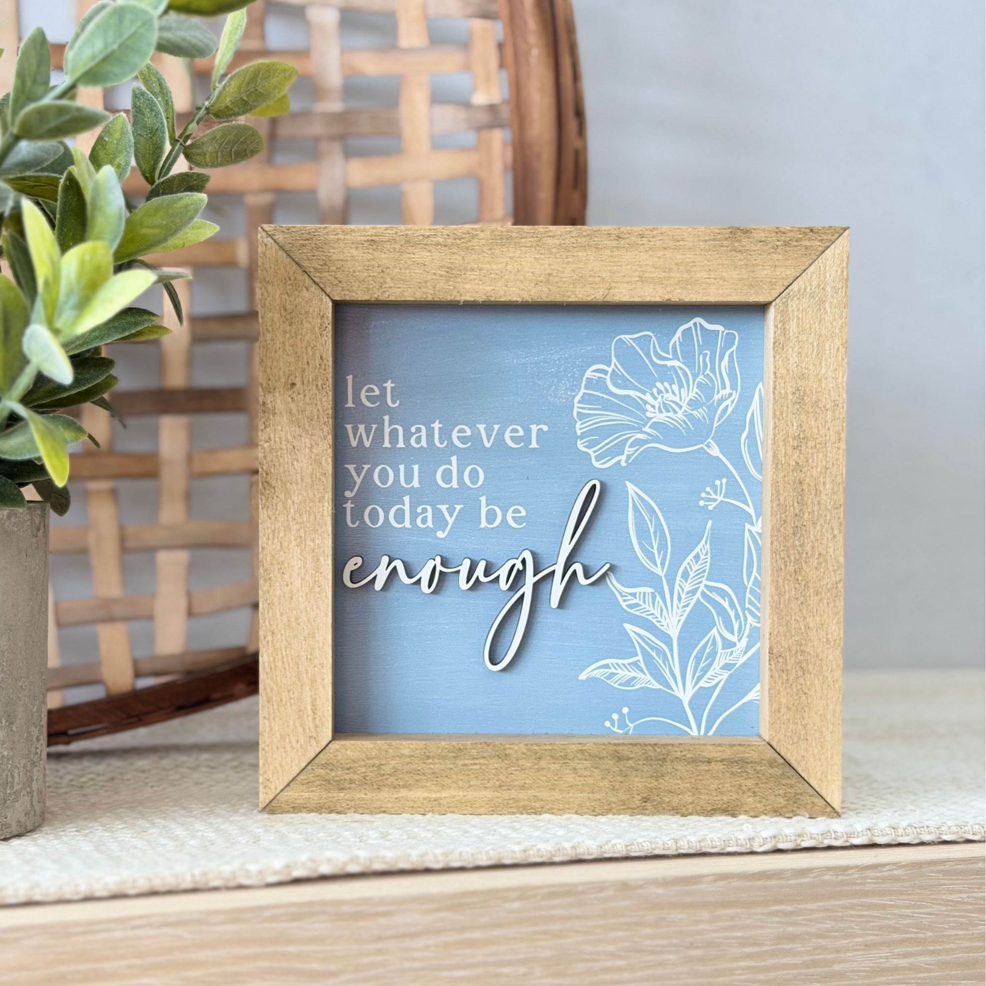 Let Whatever You Do Today Be Enough Wooden Framed Sign
