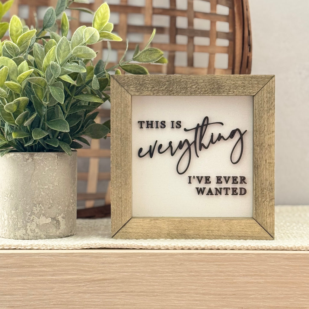 This Is Everything I've Ever Wanted Wooden Framed Sign