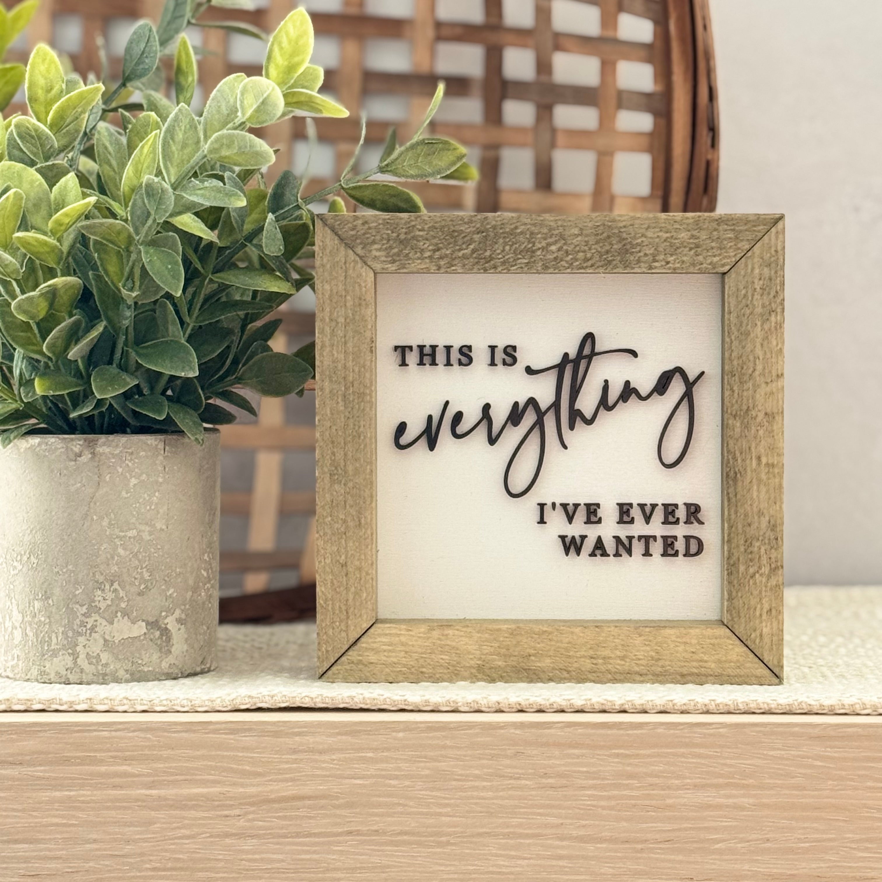 This Is Everything I've Ever Wanted Wooden Framed Sign