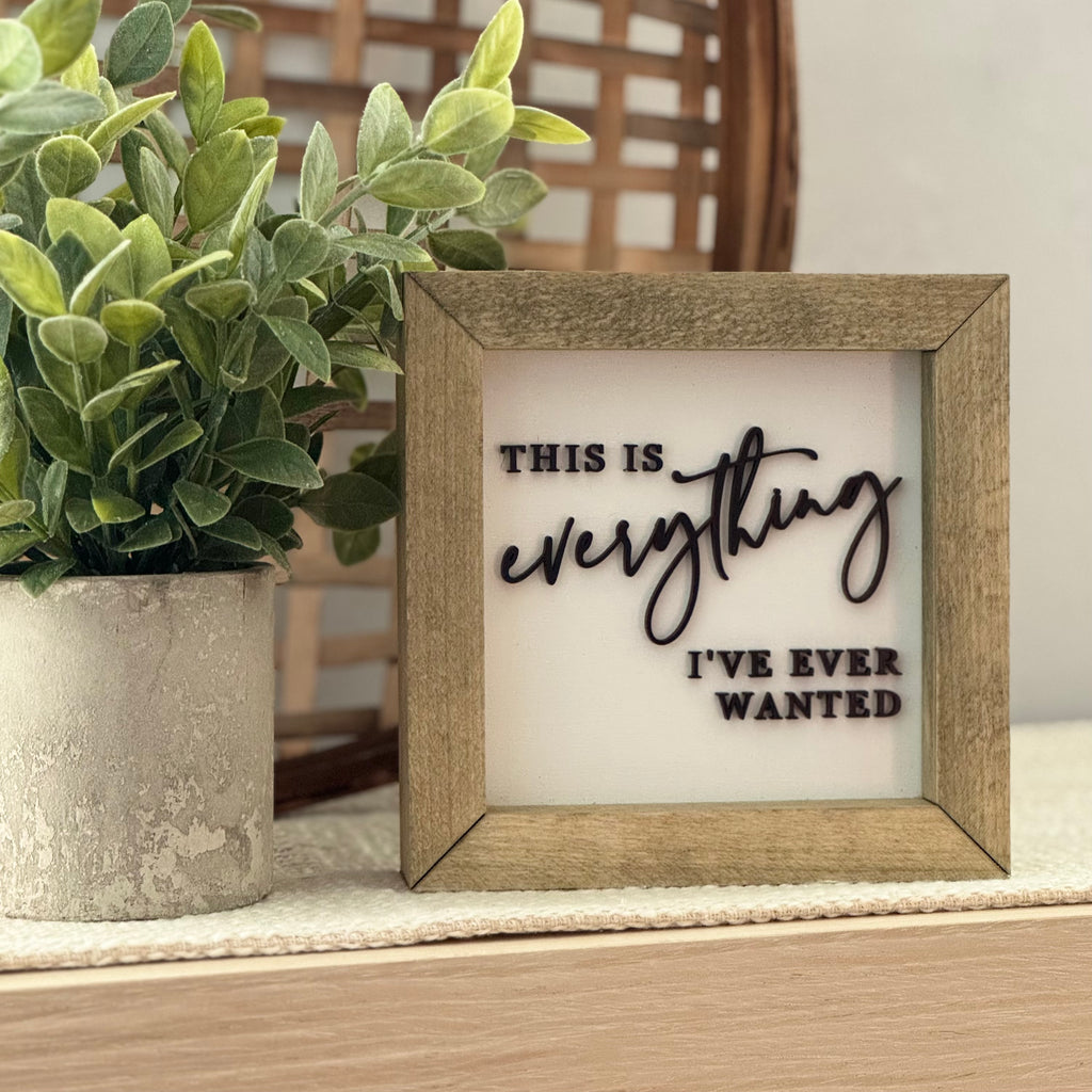 This Is Everything I've Ever Wanted Wooden Framed Sign