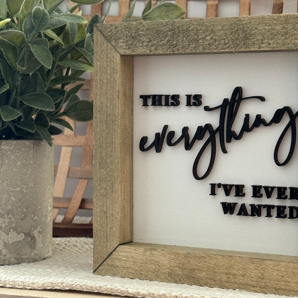 This Is Everything I've Ever Wanted Wooden Framed Sign