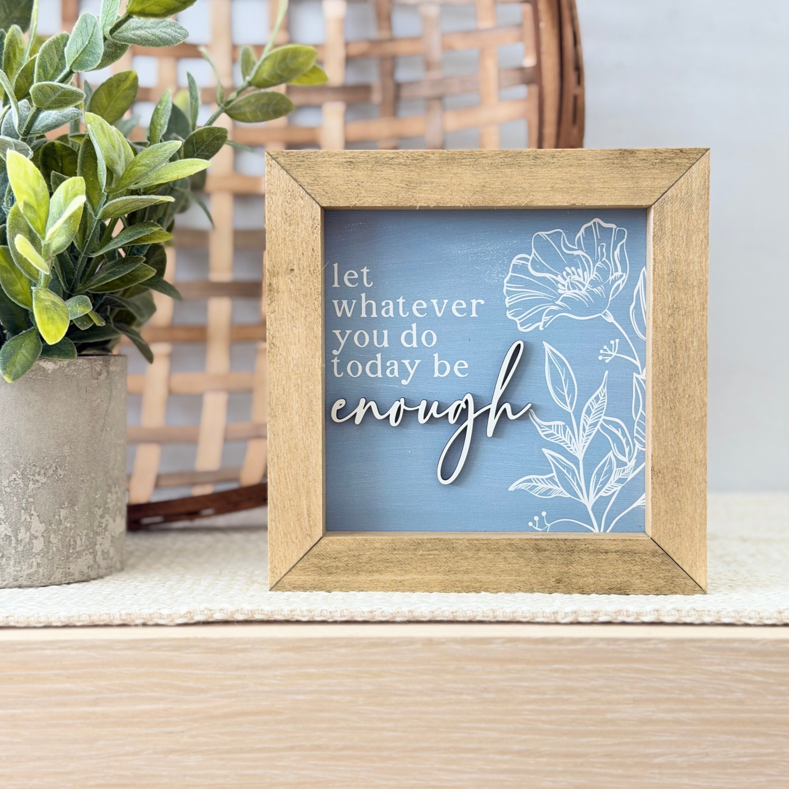Let Whatever You Do Today Be Enough Wooden Framed Sign