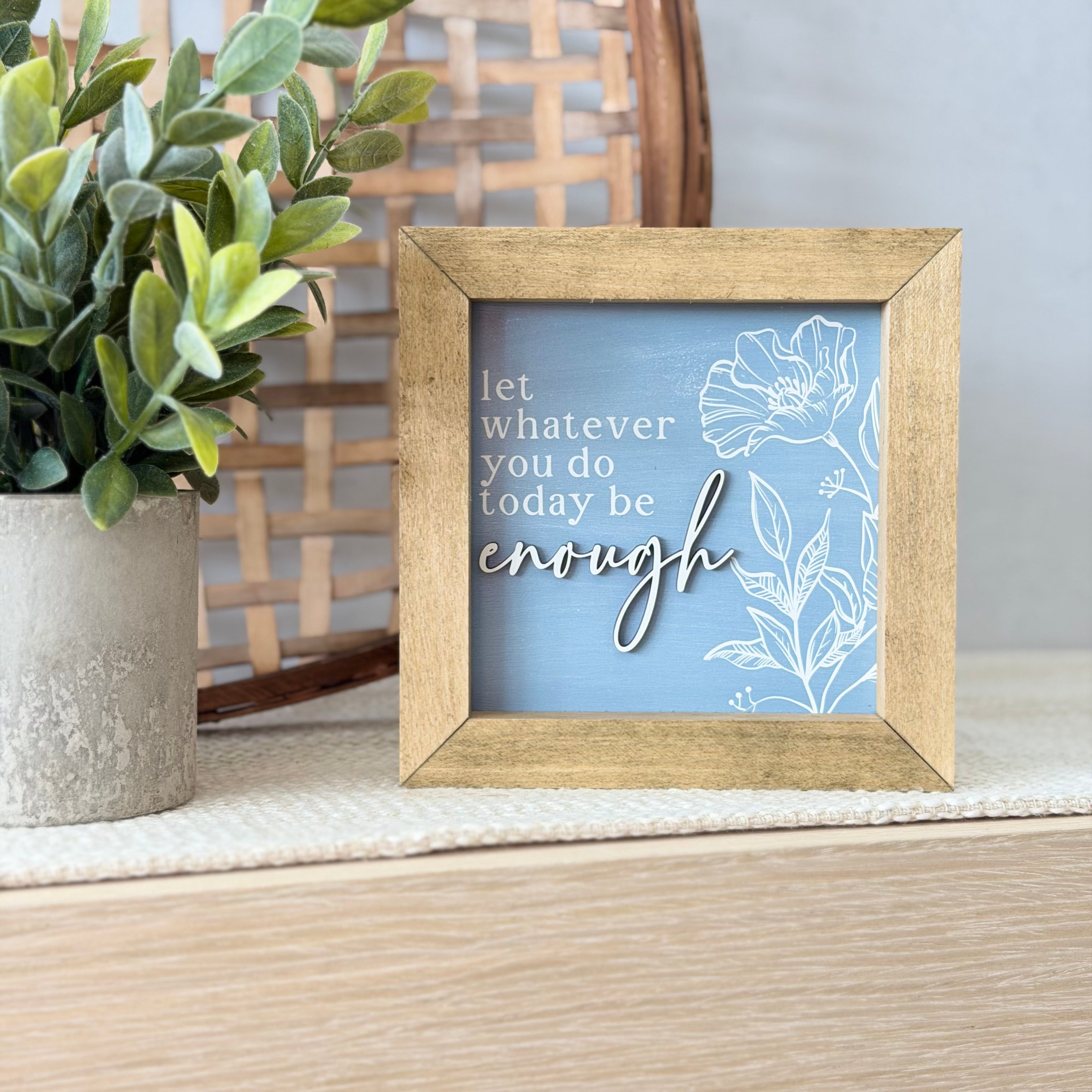 Let Whatever You Do Today Be Enough Wooden Framed Sign