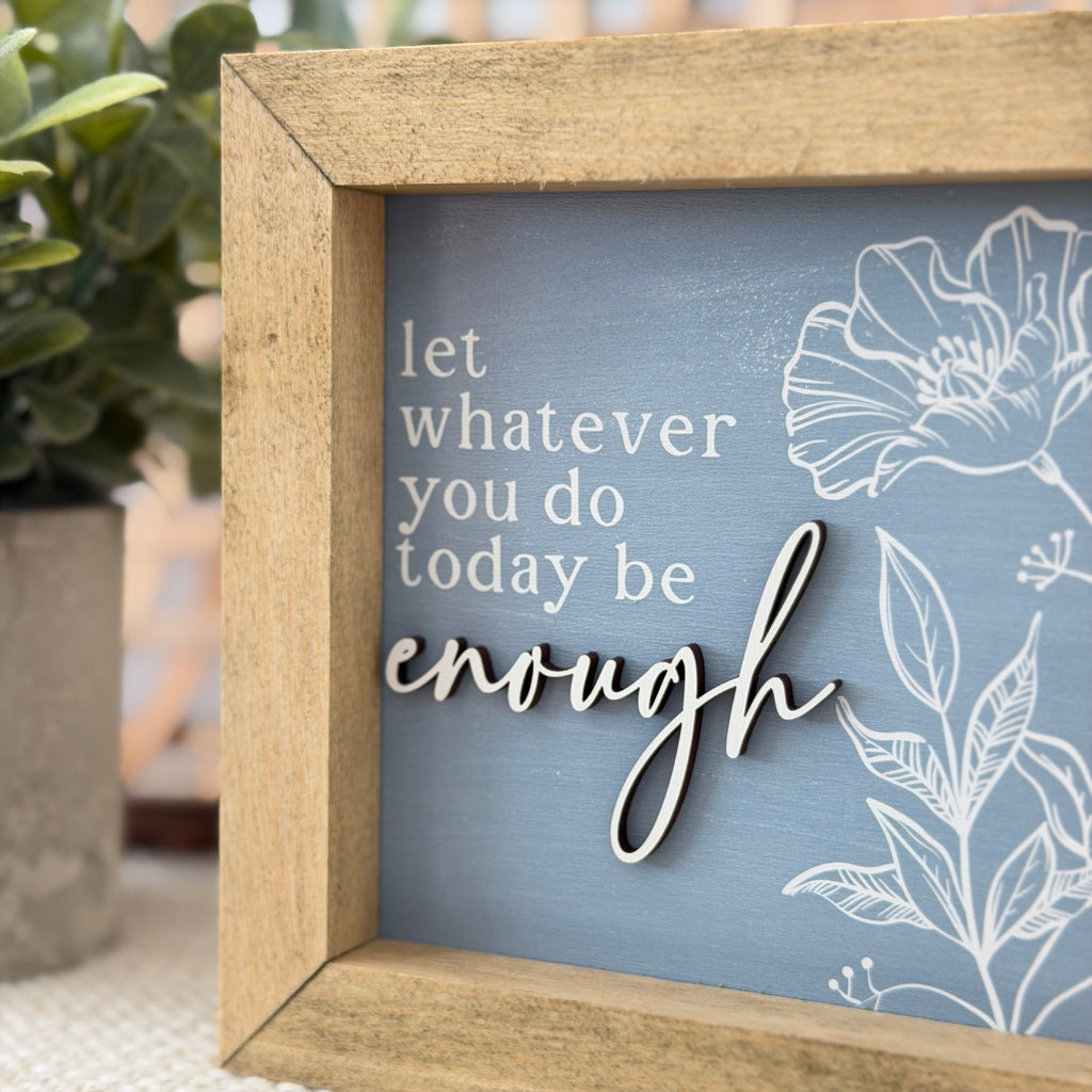 Let Whatever You Do Today Be Enough Wooden Framed Sign