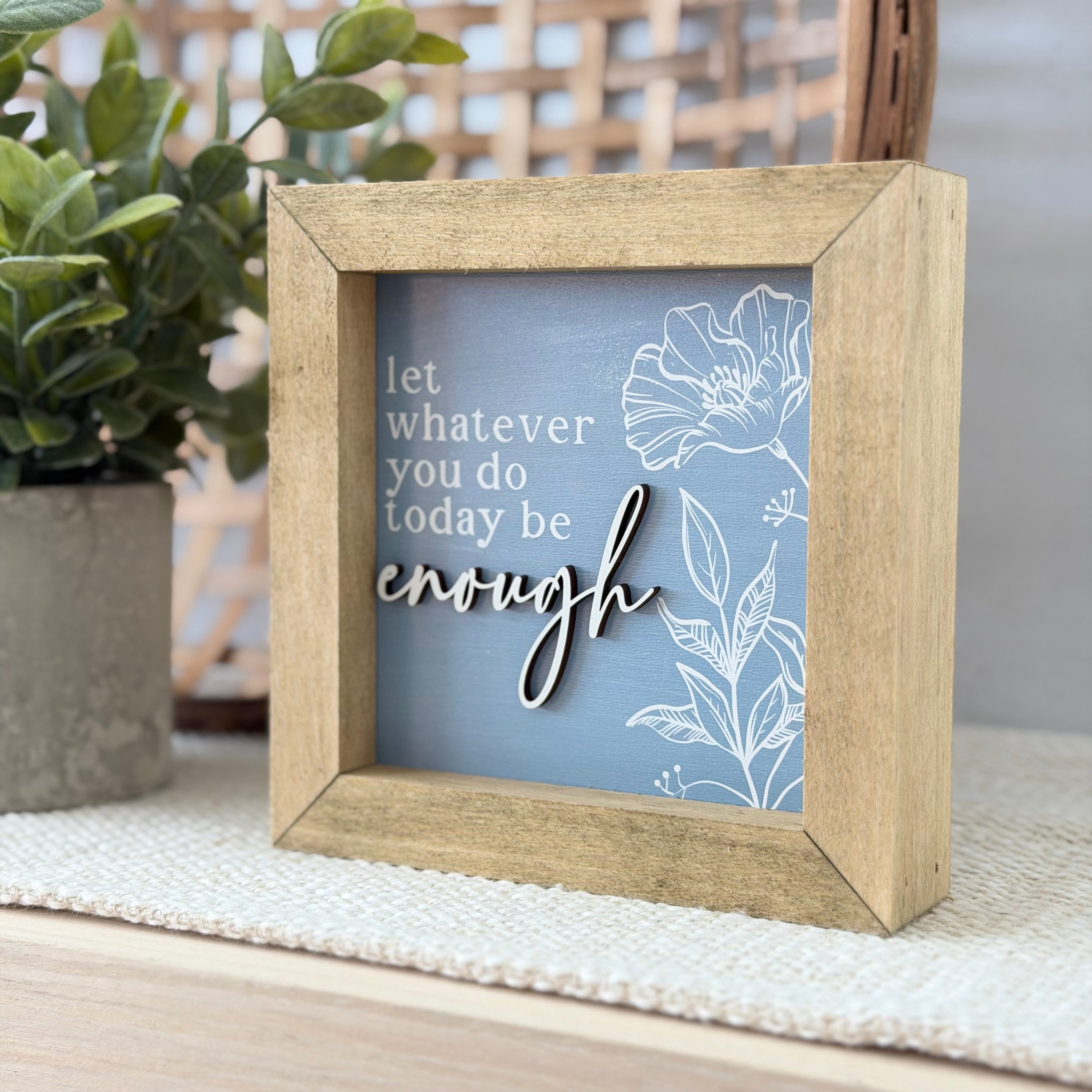 Let Whatever You Do Today Be Enough Wooden Framed Sign