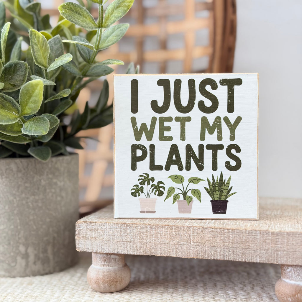 I Just Wet My Plants Wood Block Sign