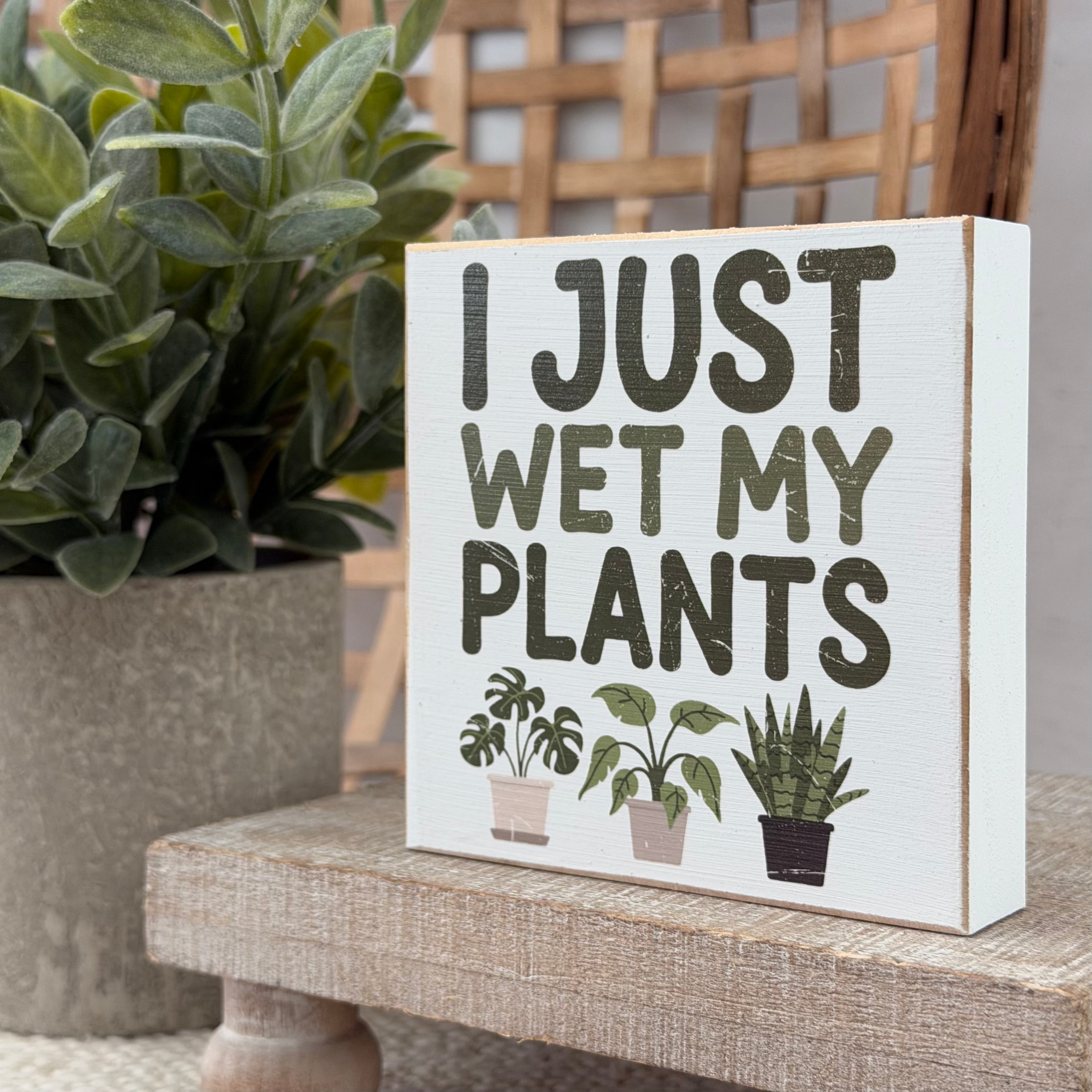I Just Wet My Plants Wood Block Sign