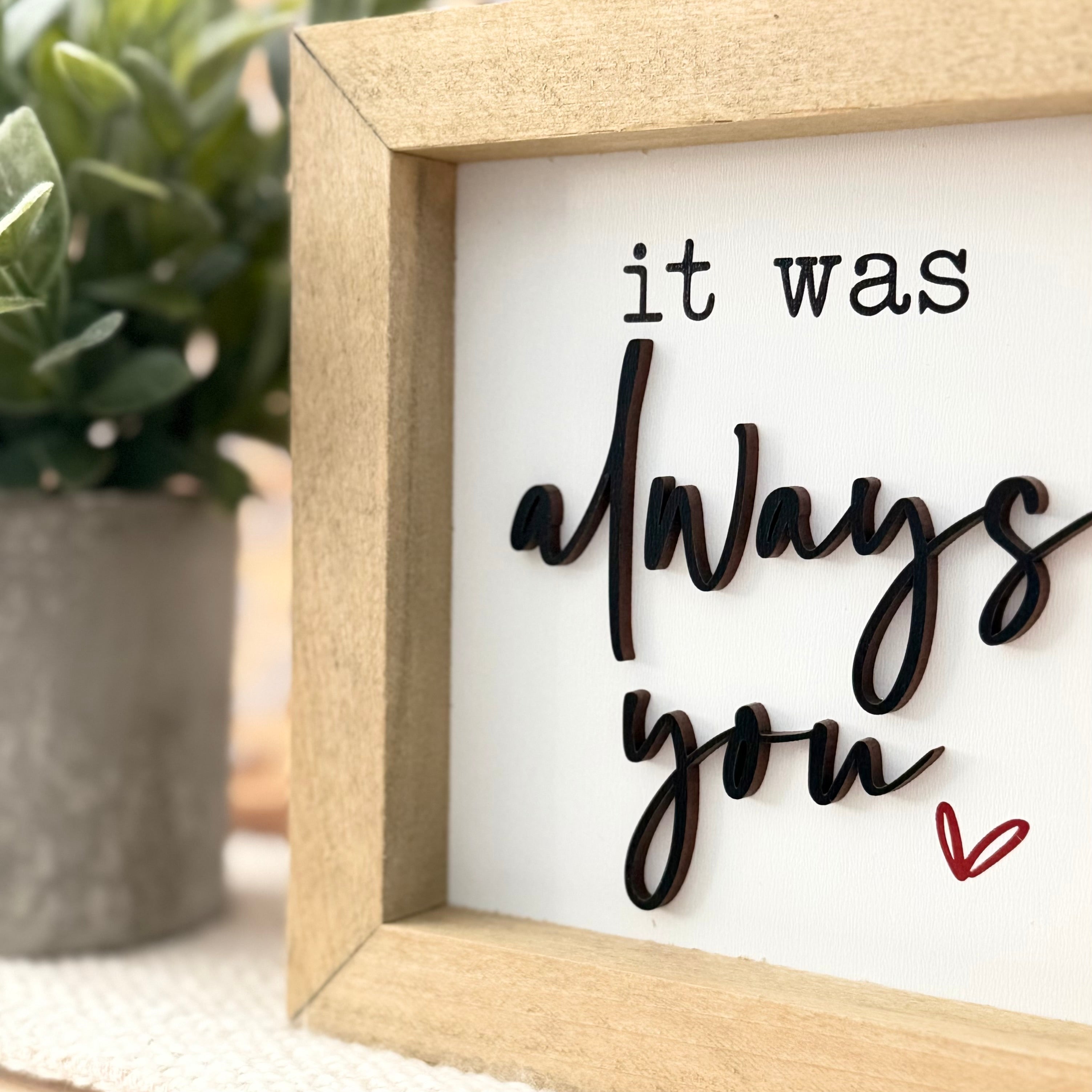 It Was Always You Wooden Framed Sign