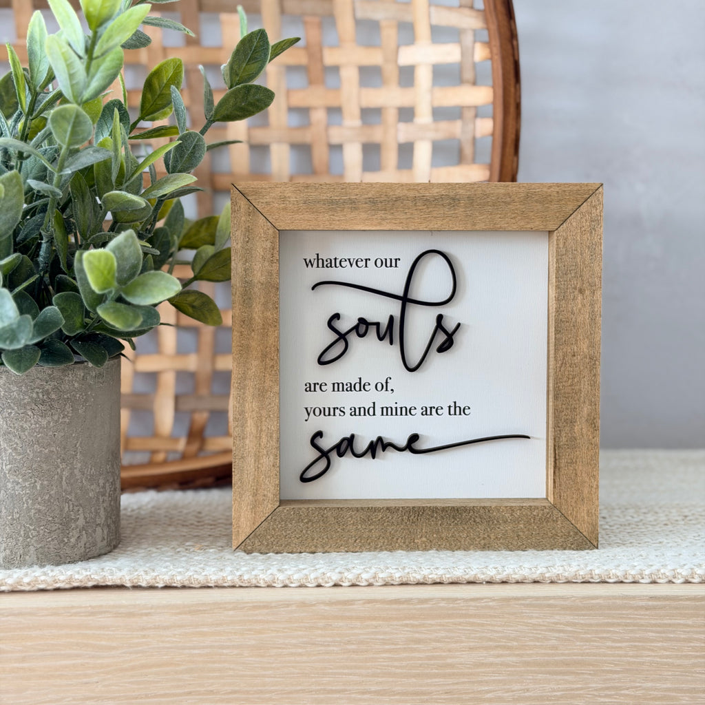 Whatever Our Souls Are Made Of Yours And Mine Are The Same Wooden Framed Sign