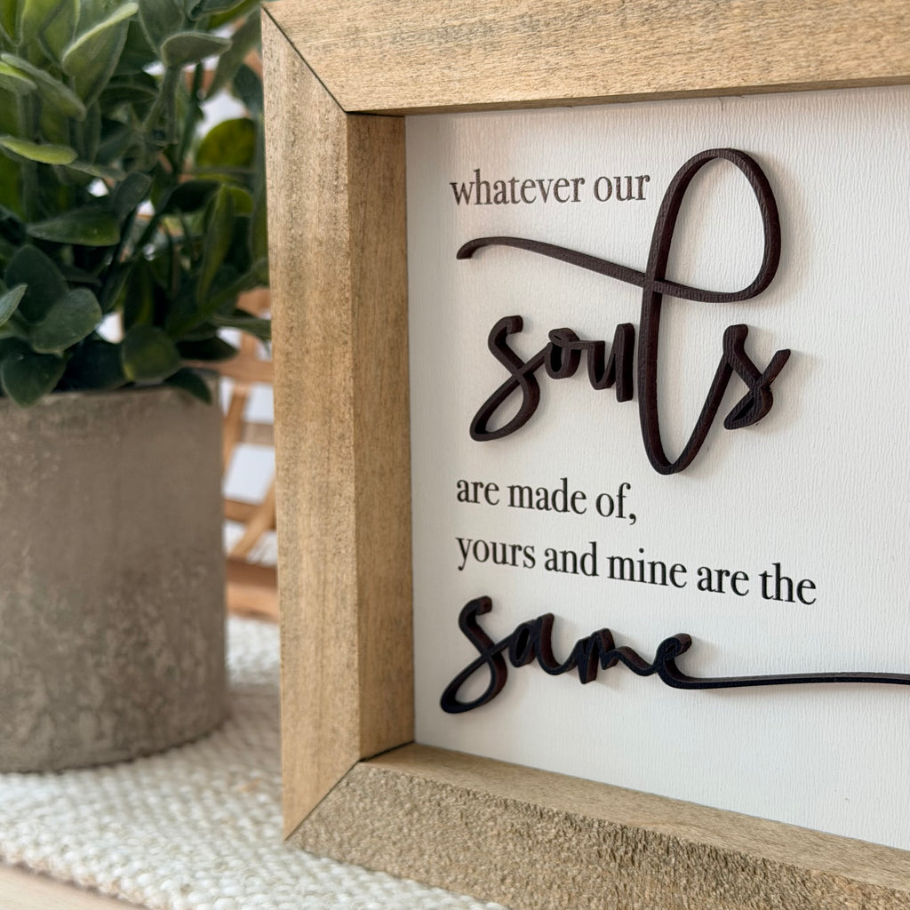 Whatever Our Souls Are Made Of Yours And Mine Are The Same Wooden Framed Sign