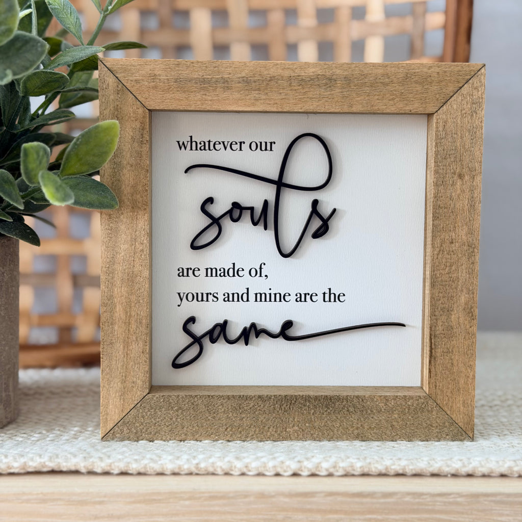Whatever Our Souls Are Made Of Yours And Mine Are The Same Wooden Framed Sign